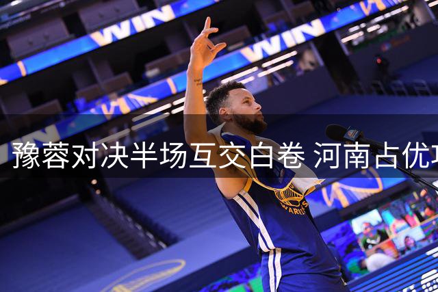 豫蓉对决半场互交白卷 河南占优攻势频频