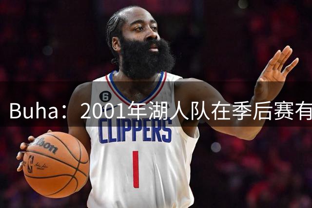 Buha：2001年湖人队在季后赛有历史级的统治力 是队史最佳球队